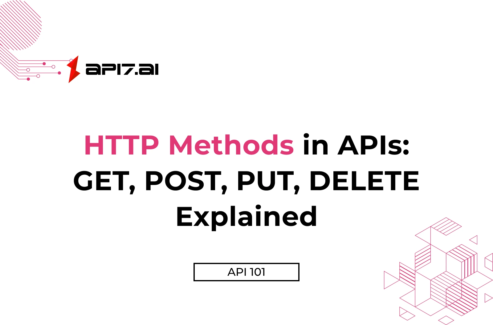 HTTP Methods in APIs: GET, POST, PUT, DELETE Explained