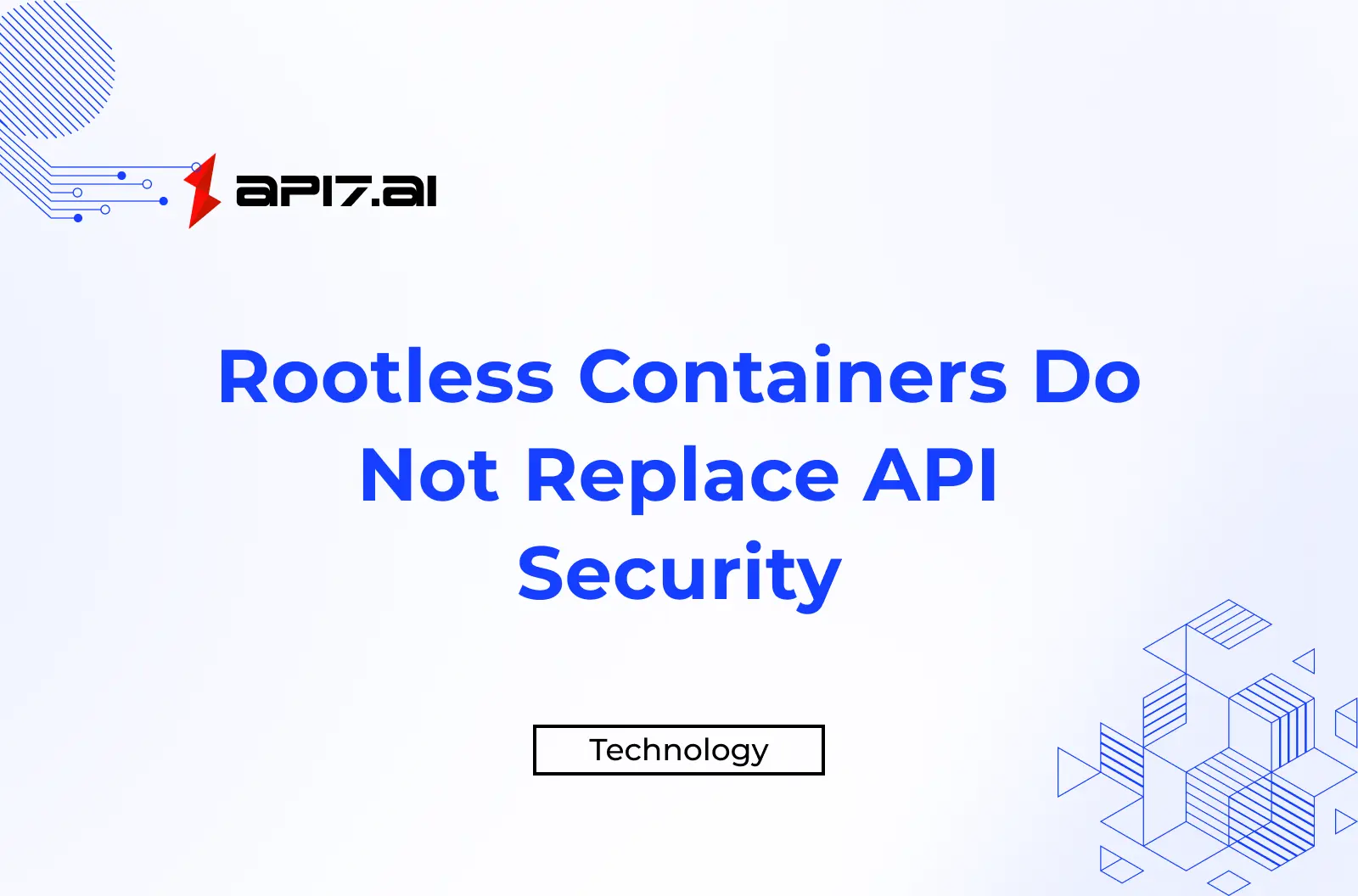 Rootless Containers Do Not Replace API Security